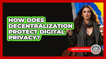 How Does Decentralization Protect Digital Privacy? - Learn About Libertarianism