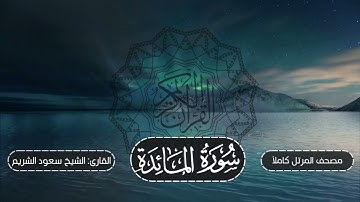 005-سورة المائدة | مصحف المرتل كاملاً -- نسخة تلاوات تأملية | القارئ: الشيخ أ.د سعود الشريم