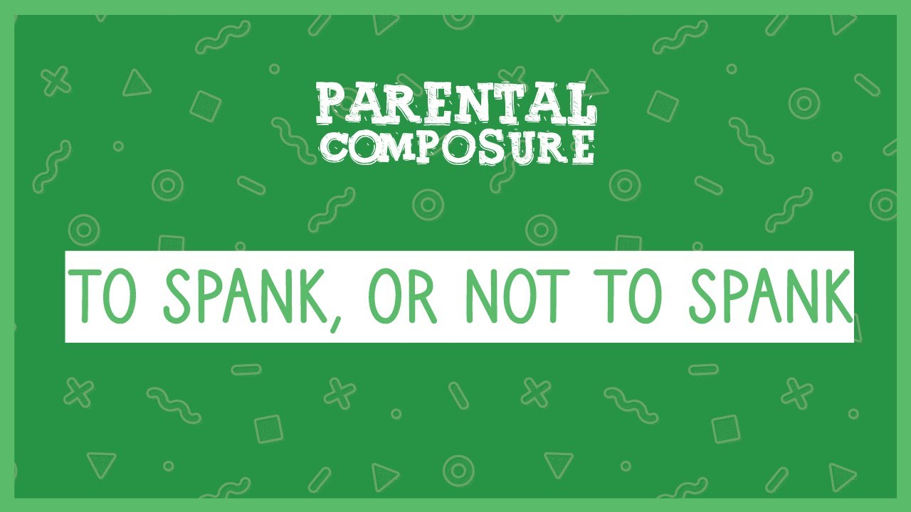 To Spank, or not to Spank Parental Composure YouTube