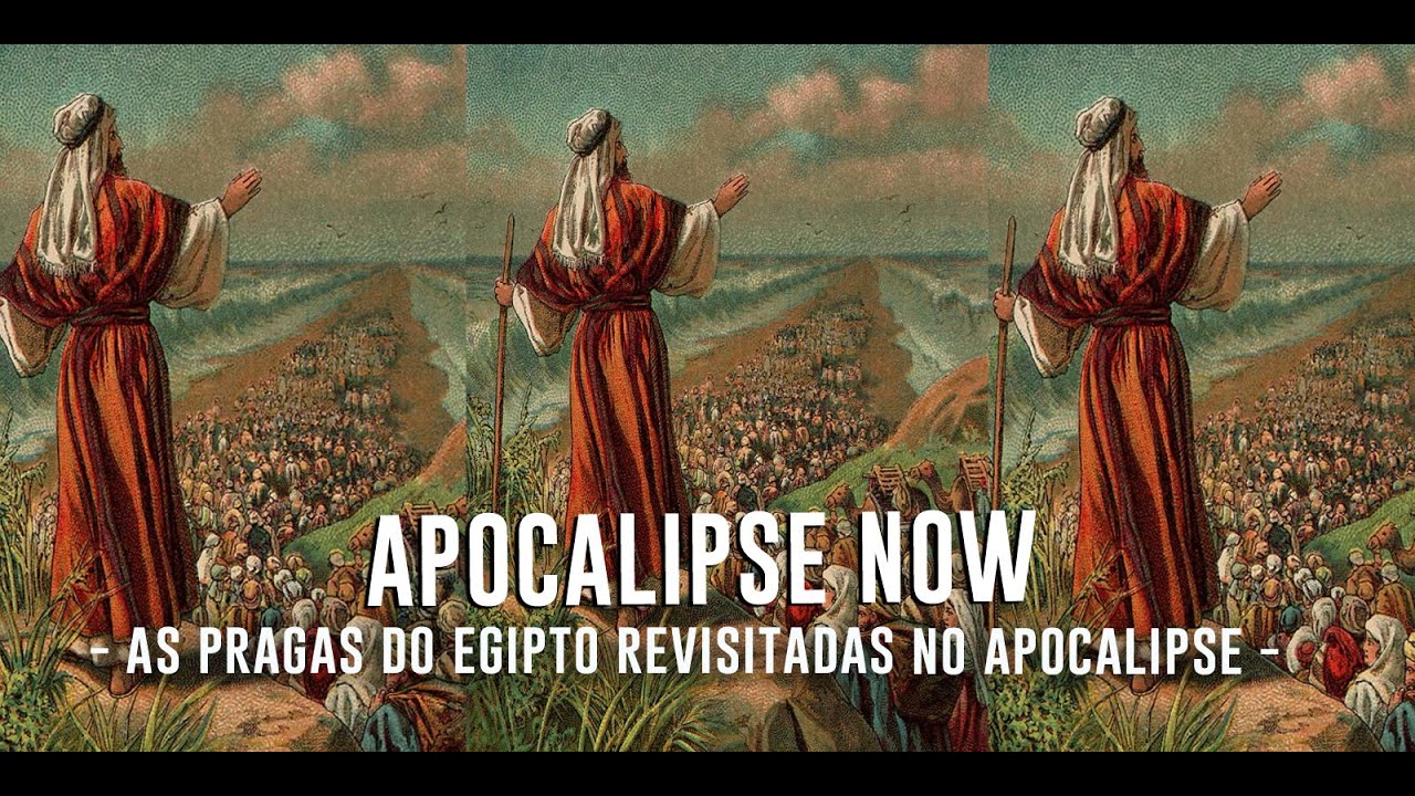 APOCALIPSE NOW (40) - As pragas do Egipto revisitadas no Apocalipse