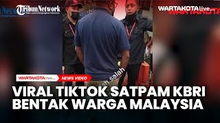 Viral TikTok Satpam KBRI Bentak Warga Malaysia