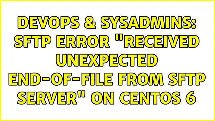 DevOps & SysAdmins: SFTP error "Received unexpected end-of-file from SFTP server" on CentOS 6