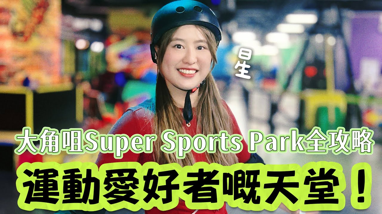 《星之香港遊》大角咀Super Sports Park全攻略：運動愛好者的天堂！