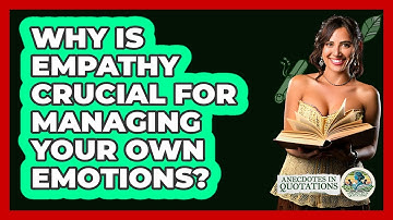 Why Is Empathy Crucial For Managing Your Own Emotions? - Anecdotes in Quotation