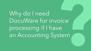 Why do I need DocuWare for invoice processing if I have an accounting System?