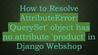 How to Resolve AttributeError: 'QuerySet' object has no attribute 'product' in Django Webshop