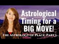 ASTROLOGY of PLACE: Part 1, Timing of a BIG MOVE!