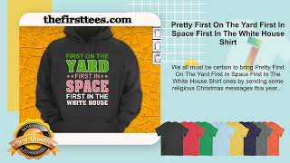 Pretty First On The Yard First In Space First In The White House Shirt