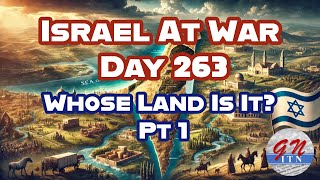 GNITN Special Edition Israel At War Day 263: Whose Land Is It Pt 1
