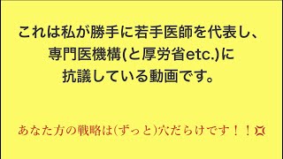 これは私が勝手に若手医師を代表して、日本専門医機構（と厚労省etc.）に抗議している動画です。