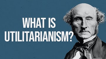 What is Utilitarianism?