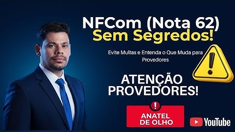 NFCom (Nota 62) Sem Segredos: Evite Multas e Entenda o Que Muda Para Provedores