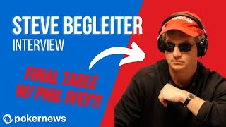 FINAL TABLE WITH PHIL IVEY? | Steve Begleiter | PokerNews Podcast