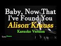 Baby now that ive found you   alison krauss karaoke version