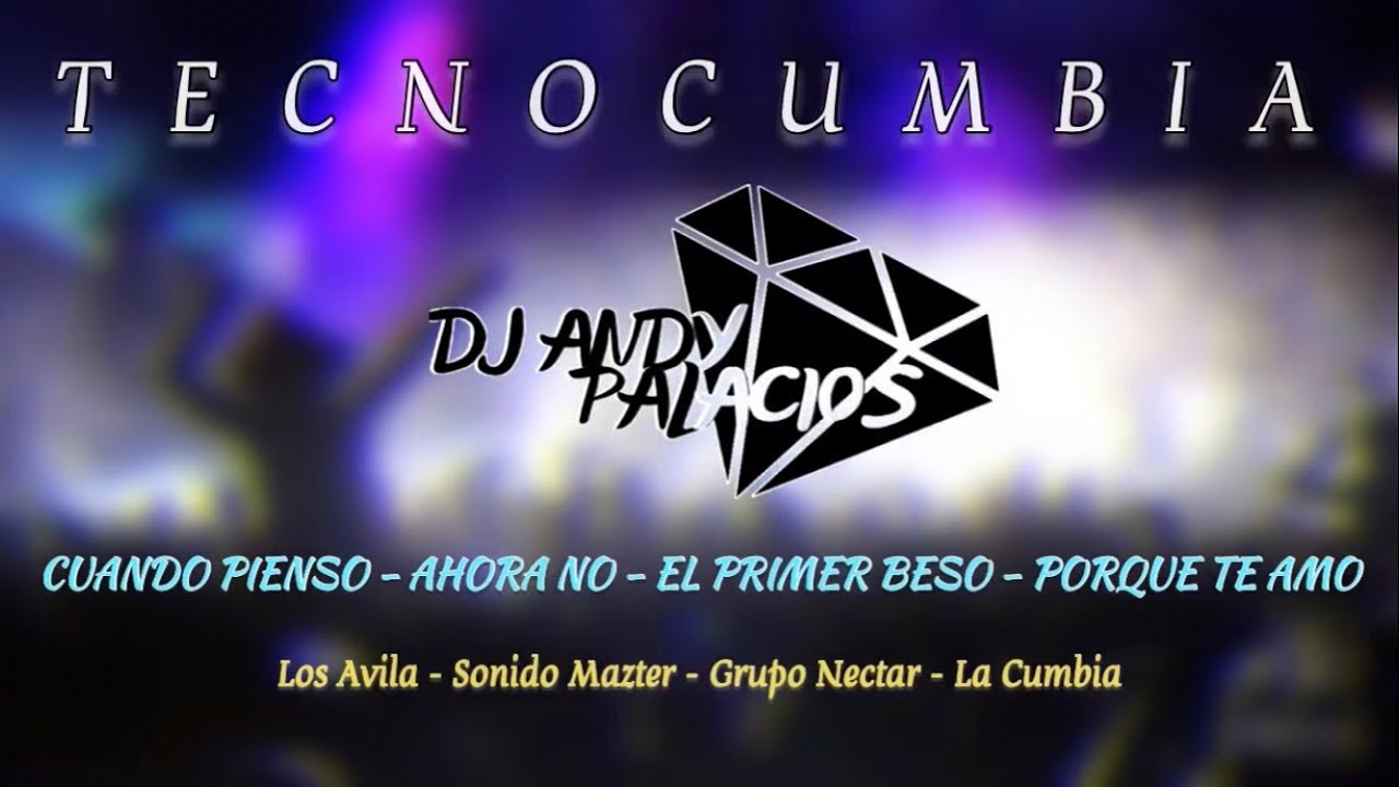 TECNOCUMBIA: Cuando Pienso - Ahora No - El Primer Beso - Porque Te Amo ( Dj Andy Palacios )