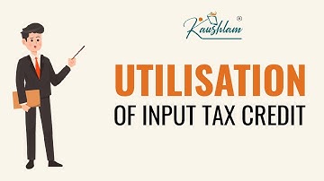 Utilisation of Input Tax Credit