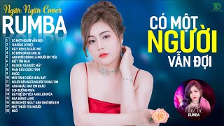 CÓ MỘT NGƯỜI VẪN ĐỢI, THƯƠNG LY BIỆT - ALBUM RUMBA XUẤT SẮC NHẤT 2024 - NGÂN NGÂN COVER CỰC HÓT