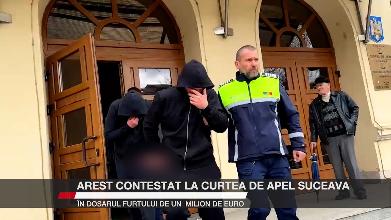 Arest contestat la Curtea de Apel Suceava în dosarul furtului de un  milion de euro