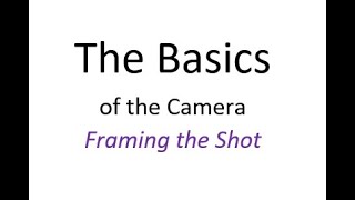The Basics of the Camera: Framing the Shot