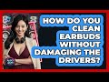How Do You Clean Earbuds Without Damaging The Drivers? - Audio Gear Insider