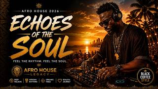 Echoes Of The Soul Afro House 2026 Deep Melodic Set Black Coffee Style