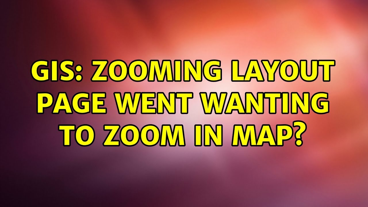 GIS: Zooming Layout Page went wanting to Zoom in Map? (3 Solutions ...