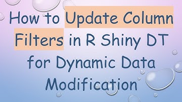 How to Update Column Filters in R Shiny DT for Dynamic Data Modification