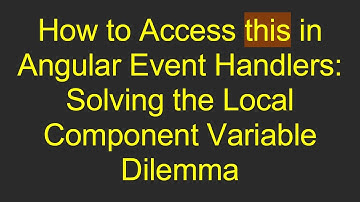 How to Access this in Angular Event Handlers: Solving the Local Component Variable Dilemma