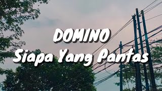 Domino - Siapa Yang Pantas (Lirik)