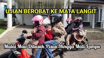 UJIAN BEROBAT KE MATA LANGIT : MULAI MAU DITUSUK PISAU HINGGA MATI LAMPU.