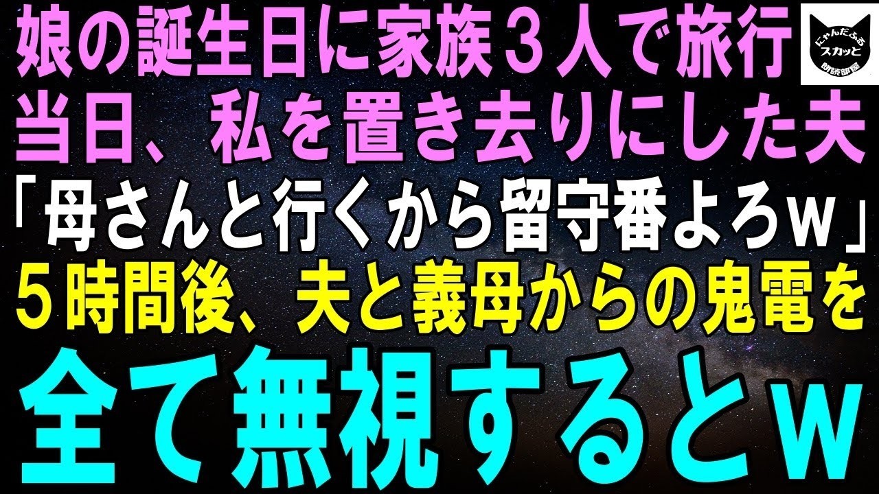 【スカッとする話】娘の誕生日祝いで家族旅行を計画したのに、当日私を置き去りにする夫「やっぱ母さんと娘と3人で行って来る！」5時間後、夫と義母から鬼電が…全部無視するとｗ【修羅場】