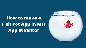 How to make a Fish Pot App in MIT App Inventor 2 [ Fish App ]