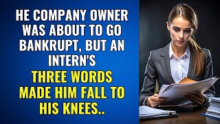 The Company Owner Was About To Go Bankrupt, But An Intern's Three Words Made Him Fall To His Knees..