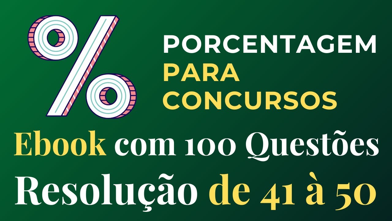 Porcentagem para Concursos - Resolução do Ebook com 100 Questões - Respostas de 41 à 50