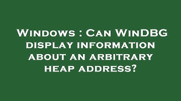 Windows : Can WinDBG display information about an arbitrary heap address?