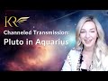 Pluto in aquarius channeled transmission  kaia ra