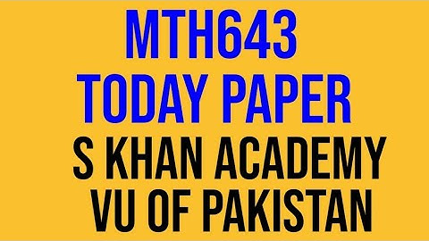 mth643 today midterm Paper ||S KHAN ACADEMY||