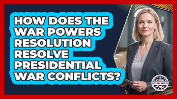 How Does The War Powers Resolution Resolve Presidential War Conflicts?