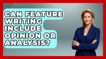 Can Feature Writing Include Opinion or Analysis? | Journalism Explained News