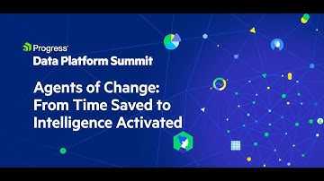 Agents of Change: From Time Saved to Intelligence Activated | Progress Data Platform Summit 2025