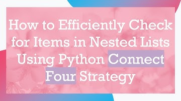 How to Efficiently Check for Items in Nested Lists Using Python Connect Four Strategy