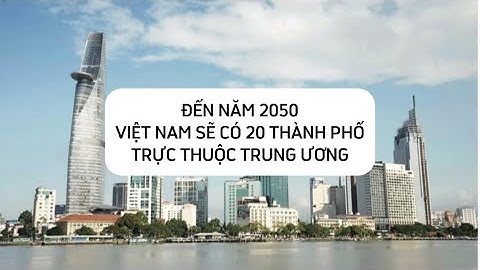 Có bao nhiêu tỉnh thành phố trực thuộc trung ương năm 2024