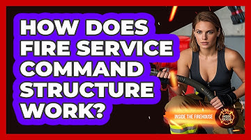 How Does Fire Service Command Structure Work? - Inside the Firehouse
