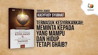 Termasuk Kesyirikankah: Meminta kepada yang Mampu dan Hidup, tetapi Ghaib?
