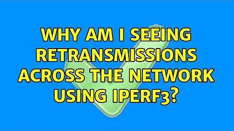Why am I seeing retransmissions across the network using iperf3? (3 Solutions!!)