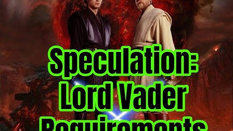 Speculation: Lord Vader Requirements