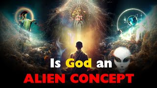 Is God an alien concept ? क्या ईश्वर एक Alien अवधारणा है?