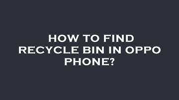 How to find recycle bin in oppo phone?