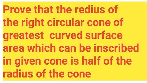 Prove that the redius of the right circular cylinder of greatest curved surface area