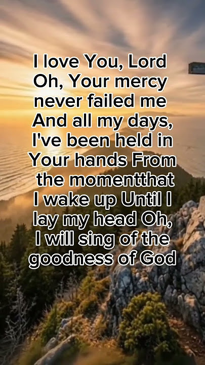 I Love You Lord: Goodness of God.